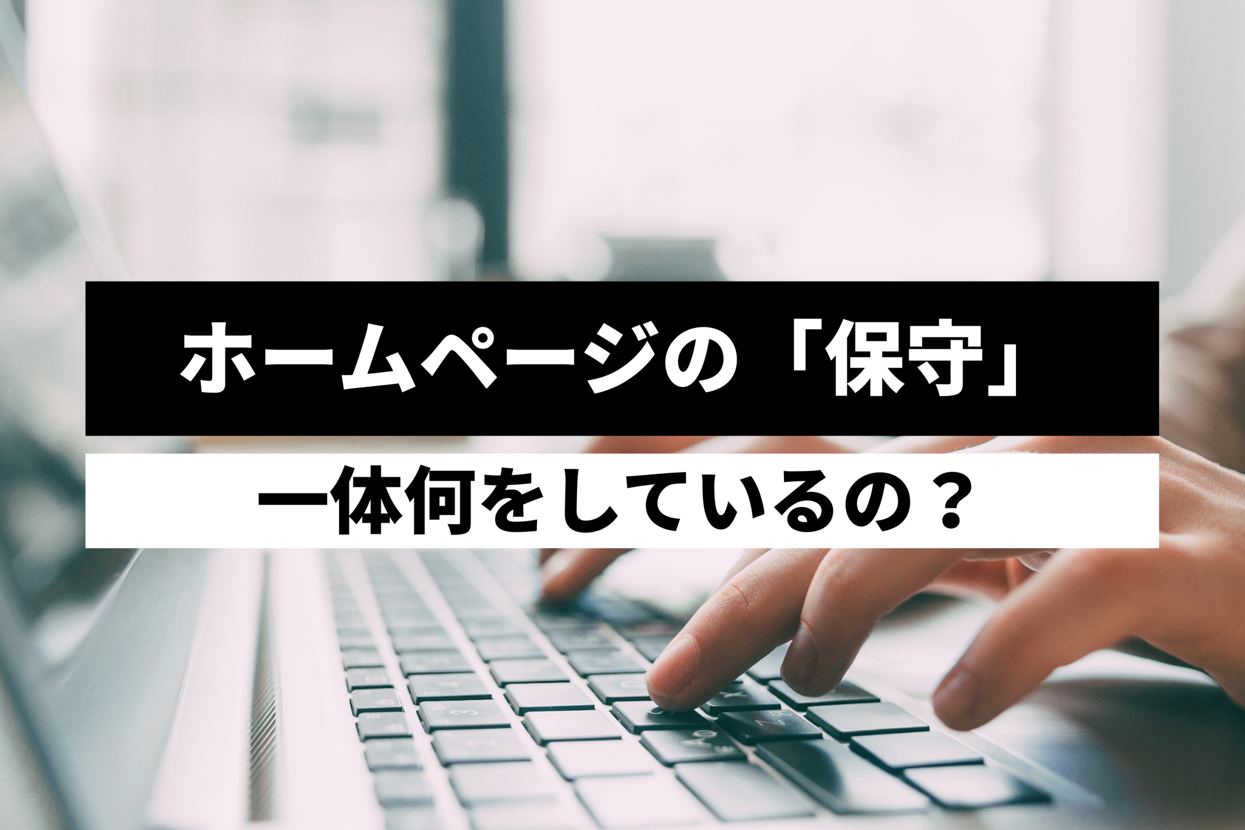 ホームページの「保守」って一体何をしているの？